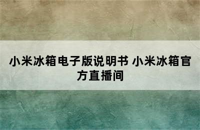 小米冰箱电子版说明书 小米冰箱官方直播间